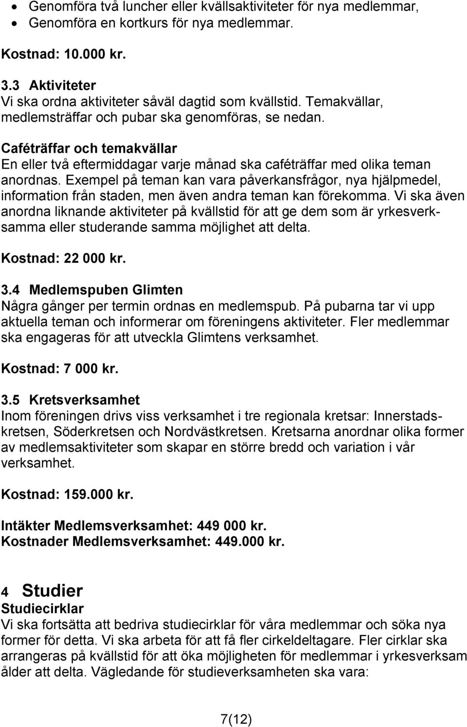 Exempel på teman kan vara påverkansfrågor, nya hjälpmedel, information från staden, men även andra teman kan förekomma.