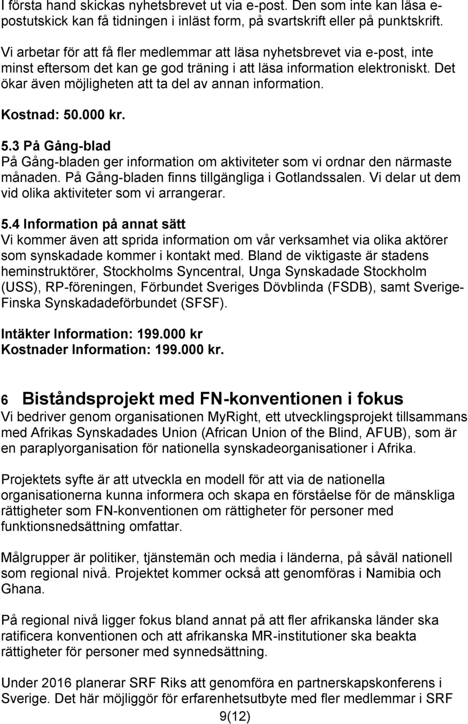 Det ökar även möjligheten att ta del av annan information. Kostnad: 50.000 kr. 5.3 På Gång-blad På Gång-bladen ger information om aktiviteter som vi ordnar den närmaste månaden.