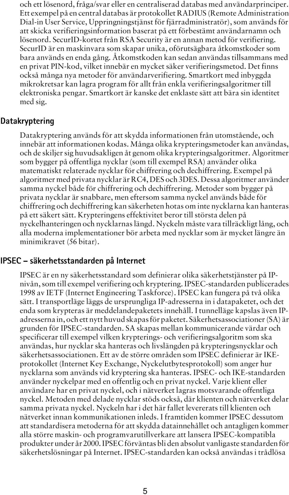 baserat på ett förbestämt användarnamn och lösenord. SecurID-kortet från RSA Security är en annan metod för verifiering.