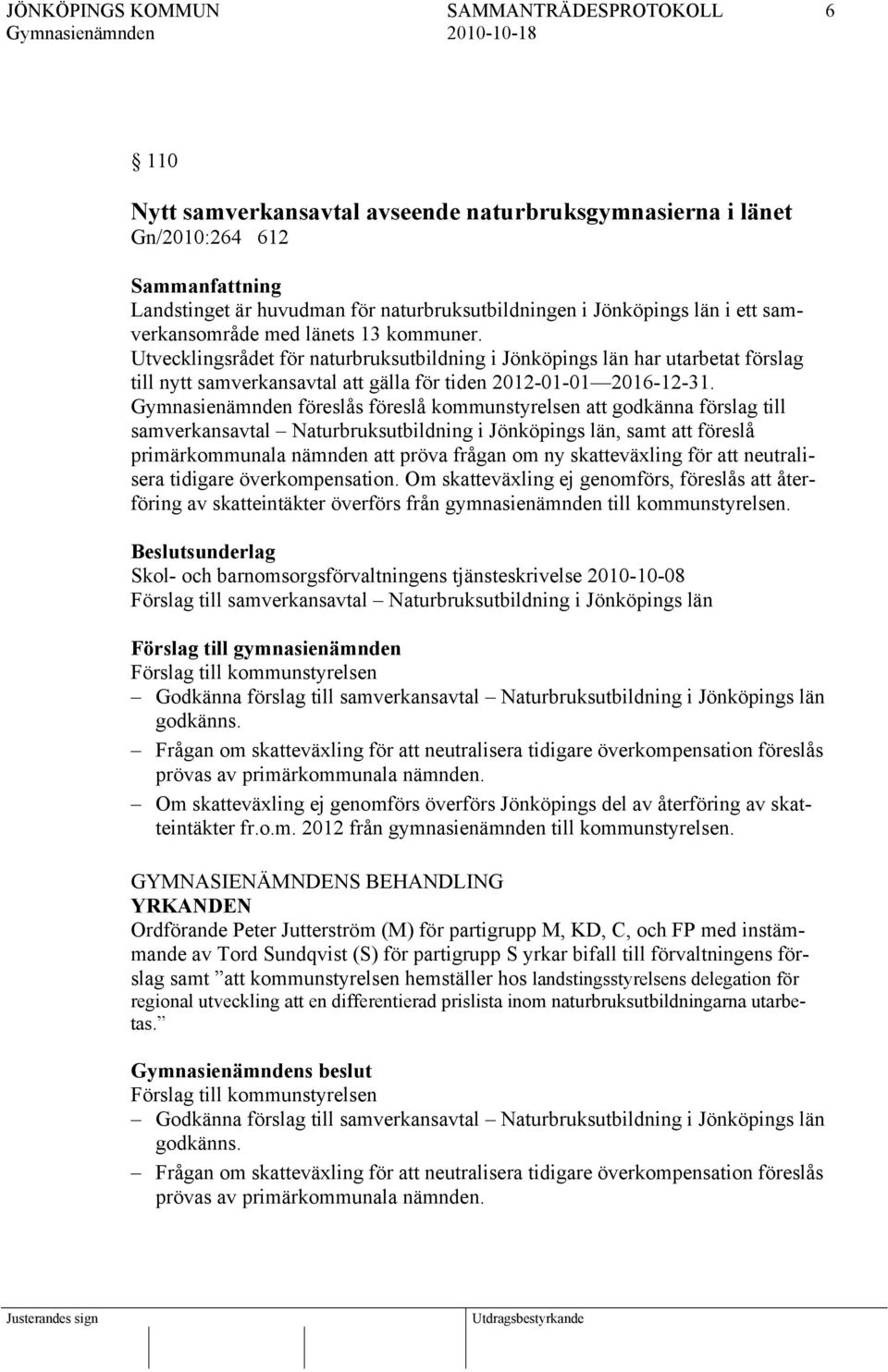 föreslås föreslå kommunstyrelsen att godkänna förslag till samverkansavtal Naturbruksutbildning i Jönköpings län, samt att föreslå primärkommunala nämnden att pröva frågan om ny skatteväxling för att