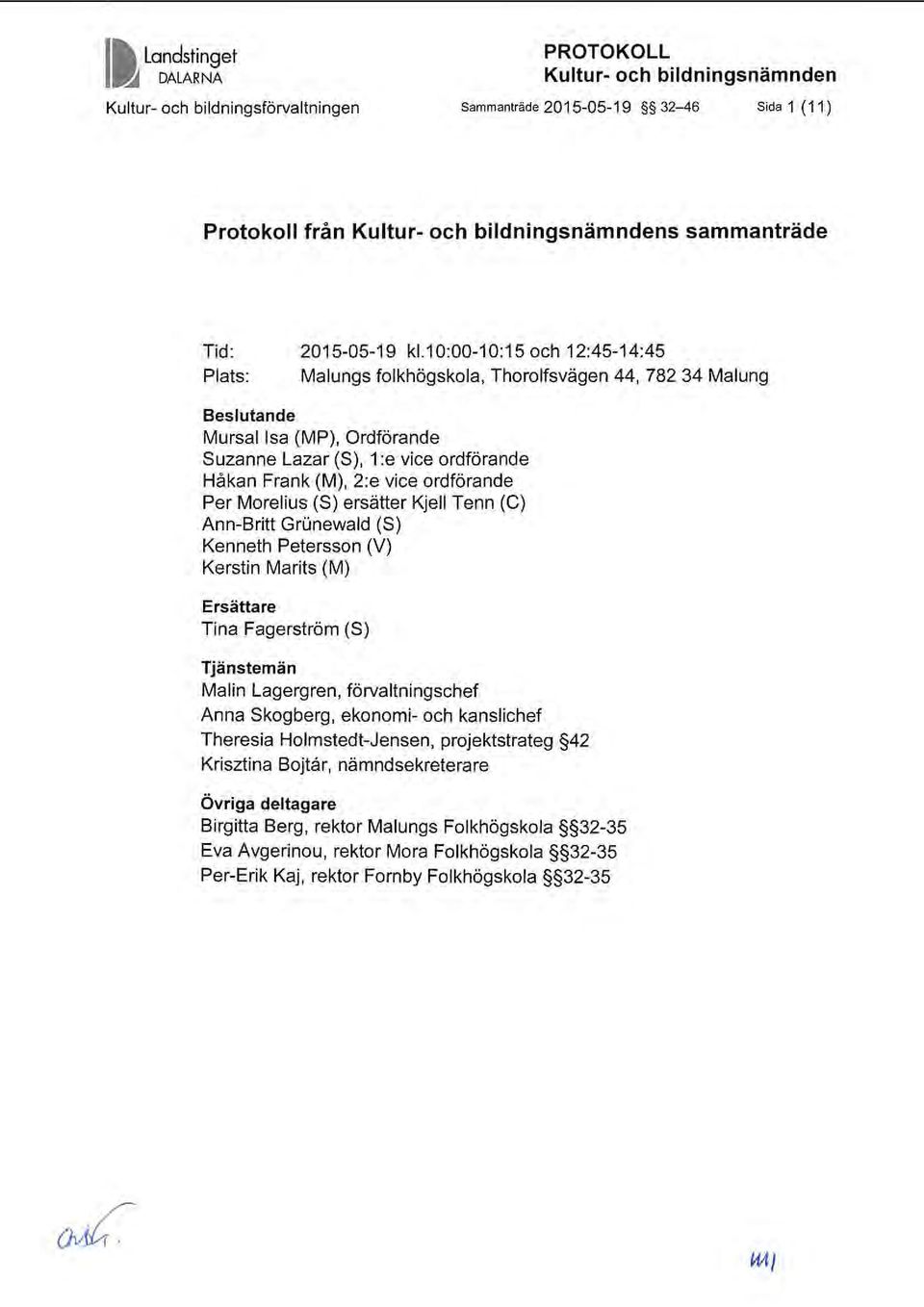 10:00-10:15 och 12:45-14:45 Plats: Malungs folkhögskola, Thorolfsvägen 44, 782 34 Malung Beslutande Mursal Isa (MP), Ordförande Suzanne Lazar (S), 1 :e vice ordförande Håkan Frank (M), 2:e vice