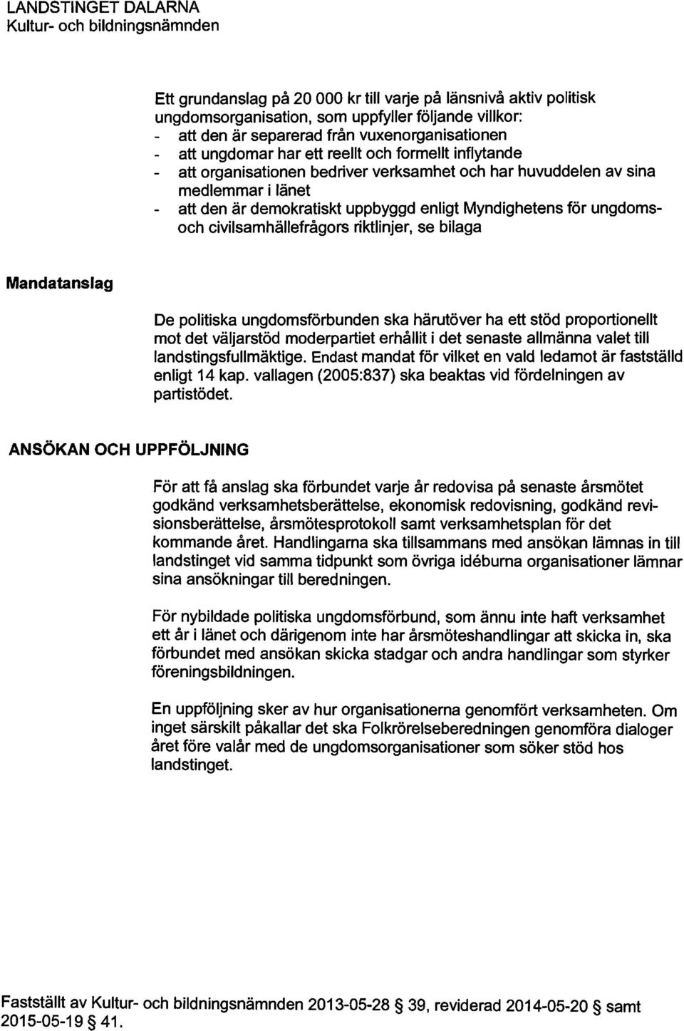 enligt Myndighetens för ungdomsoch civilsamhällefrågors riktlinjer, se bilaga Mandatanslag De politiska ungdomsförbunden ska härutöver ha ett stöd proportionellt mot det väljarstöd moderpartiet