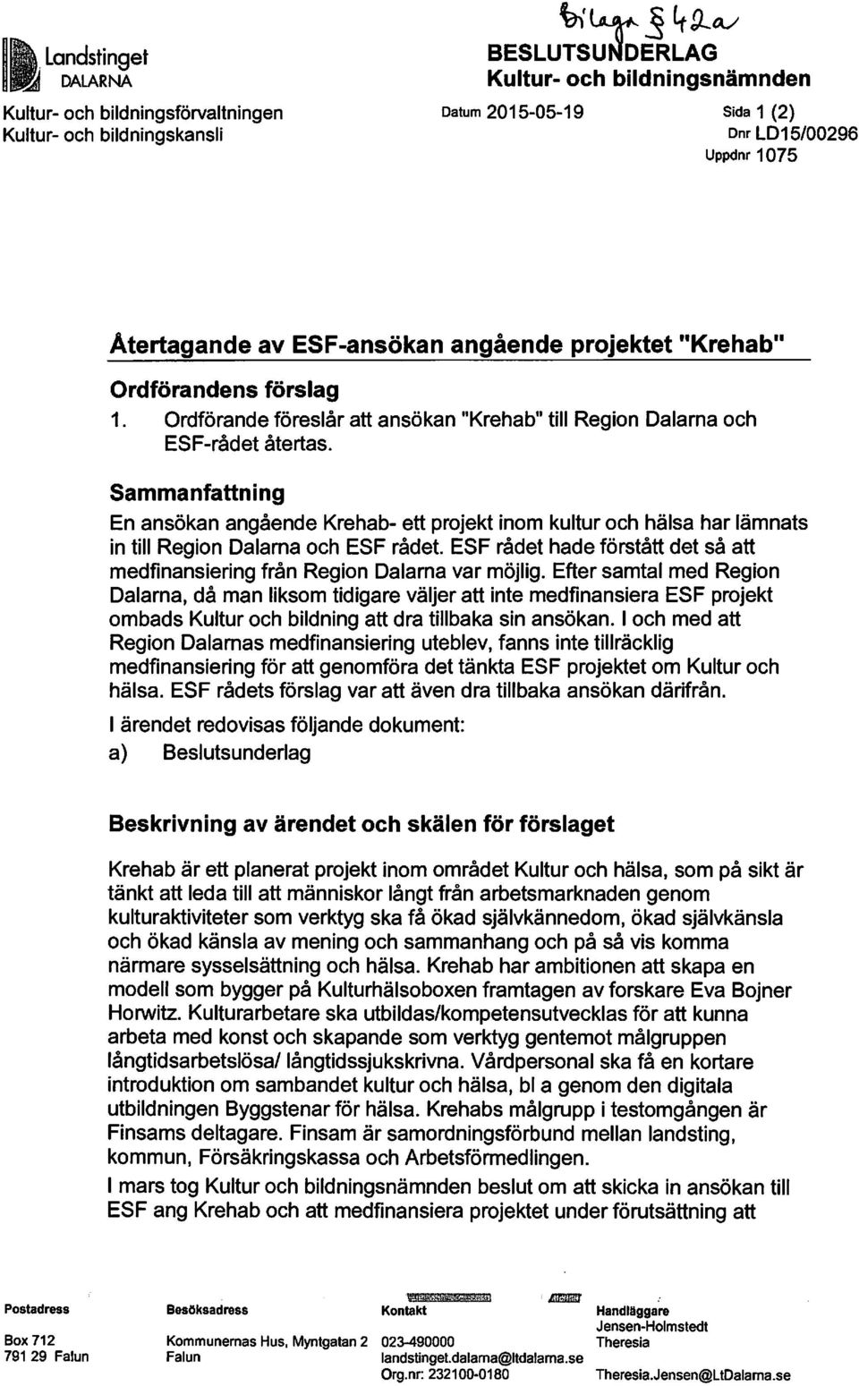 Sammanfattning En ansökan angående Krehab- ett projekt inom kultur och hälsa har lämnats in till Region Dalarna och ESF rådet.