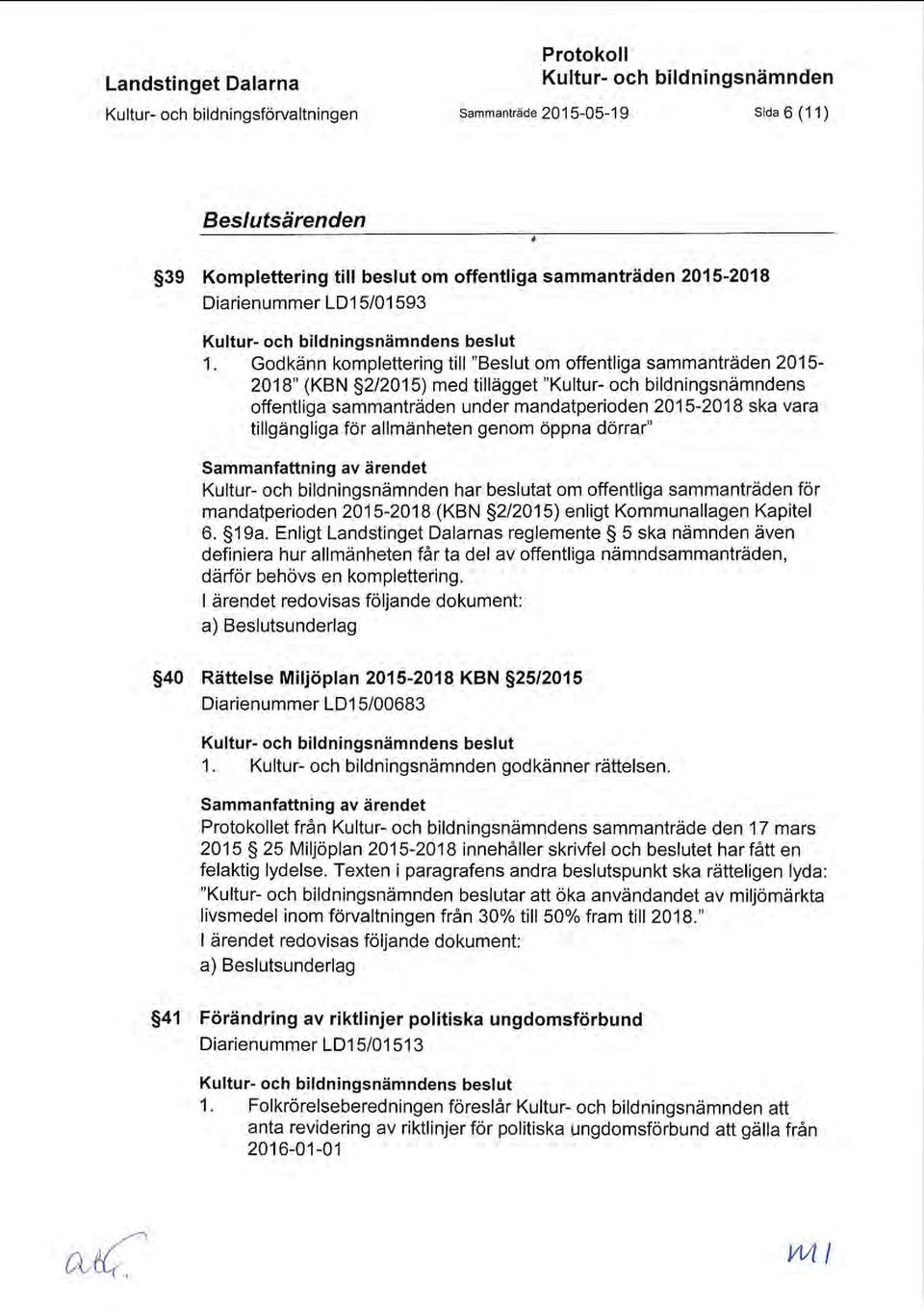 Godkänn komplettering till "Beslut om offentliga sammanträden 2015-2018" (KBN 2/2015) med tillägget "Kultur- och bildningsnämndens offentliga sammanträden under mandatperioden 2015-2018 ska vara