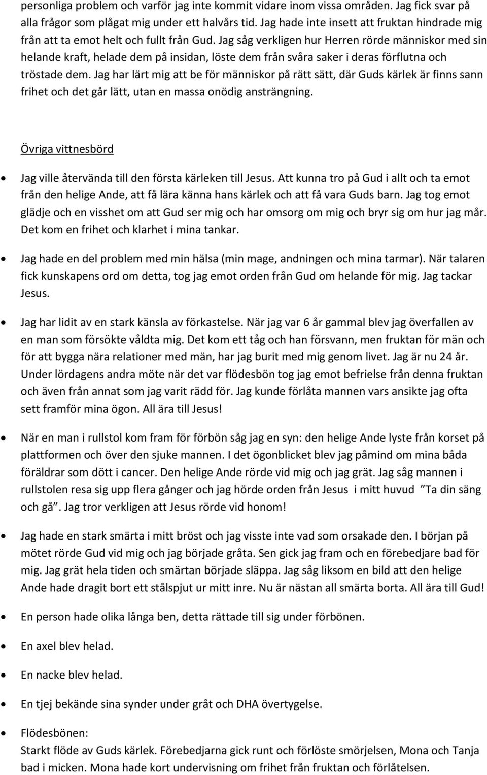 Jag såg verkligen hur Herren rörde människor med sin helande kraft, helade dem på insidan, löste dem från svåra saker i deras förflutna och tröstade dem.