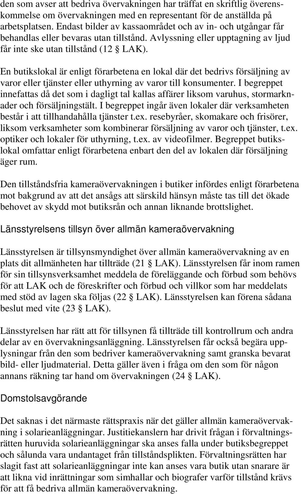 En butikslokal är enligt förarbetena en lokal där det bedrivs försäljning av varor eller tjänster eller uthyrning av varor till konsumenter.