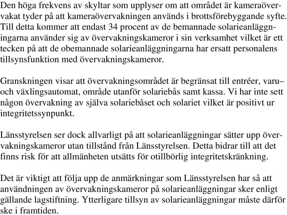 ersatt personalens tillsynsfunktion med övervakningskameror. Granskningen visar att övervakningsområdet är begränsat till entréer, varu och växlingsautomat, område utanför solariebås samt kassa.