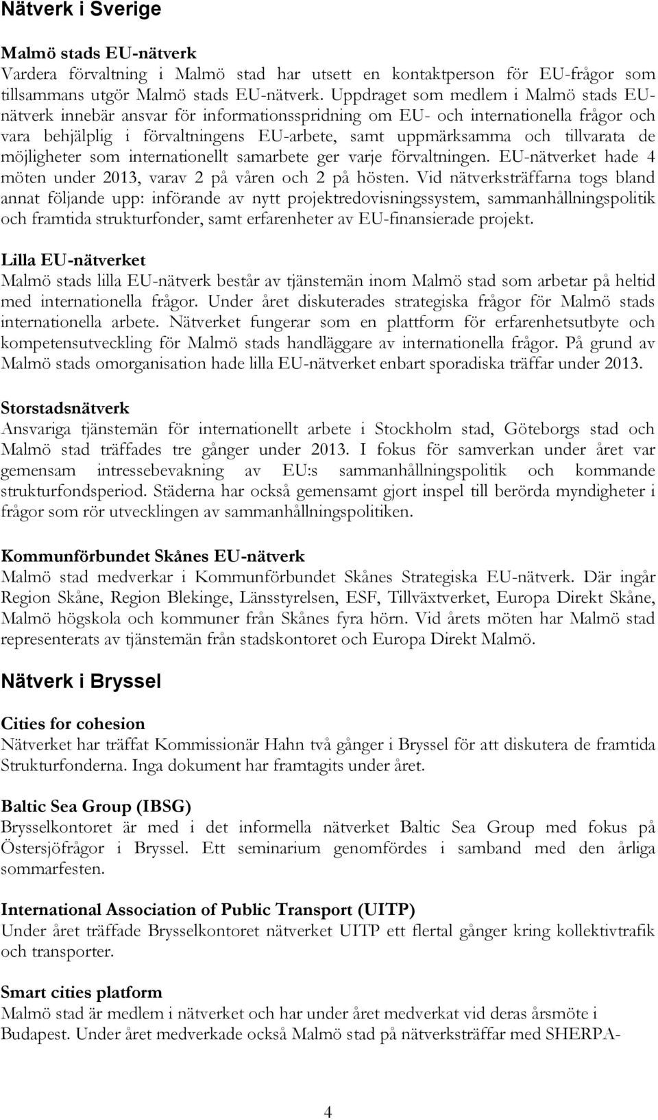tillvarata de möjligheter som internationellt samarbete ger varje förvaltningen. EU-nätverket hade 4 möten under 2013, varav 2 på våren och 2 på hösten.