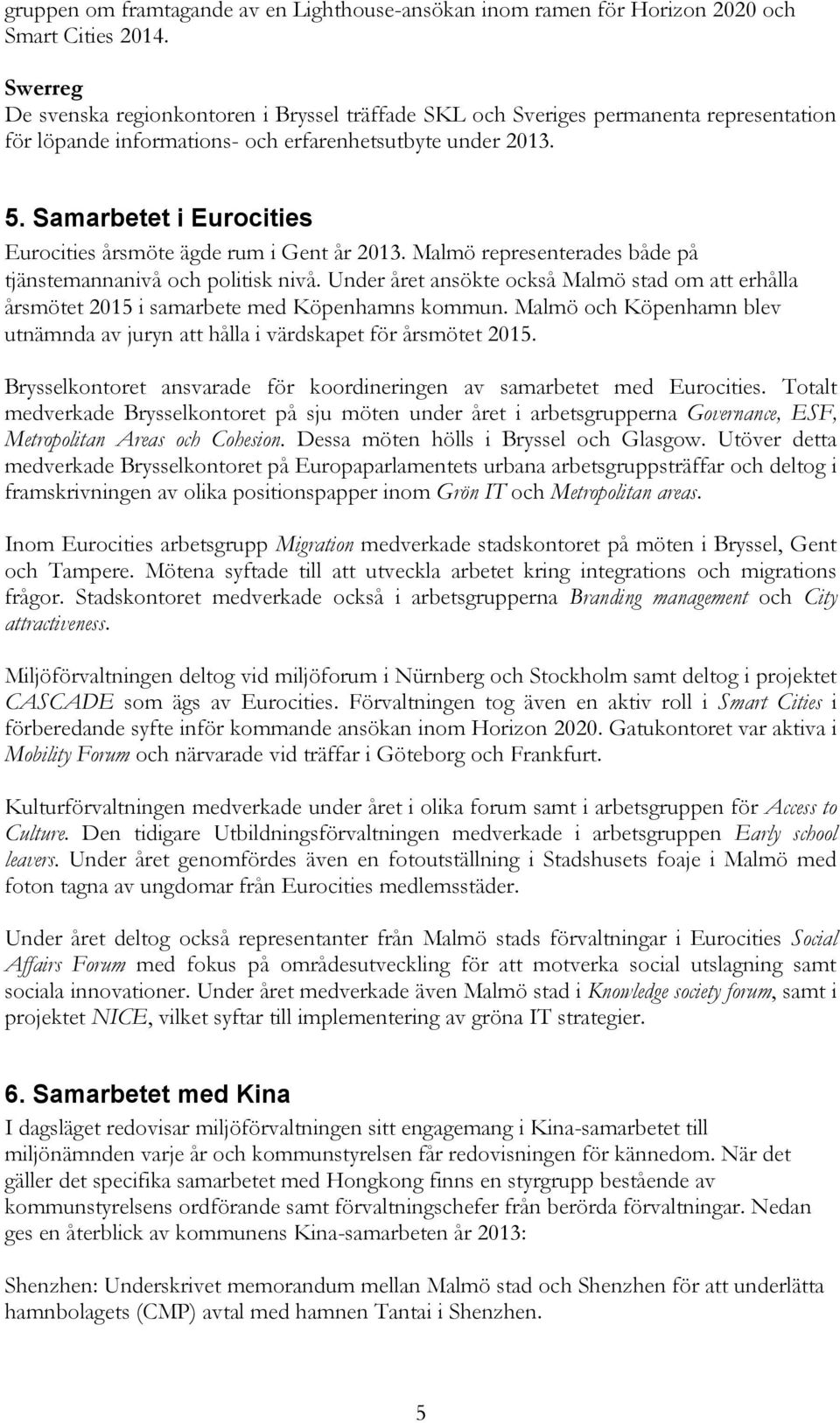 Samarbetet i Eurocities Eurocities årsmöte ägde rum i Gent år 2013. Malmö representerades både på tjänstemannanivå och politisk nivå.