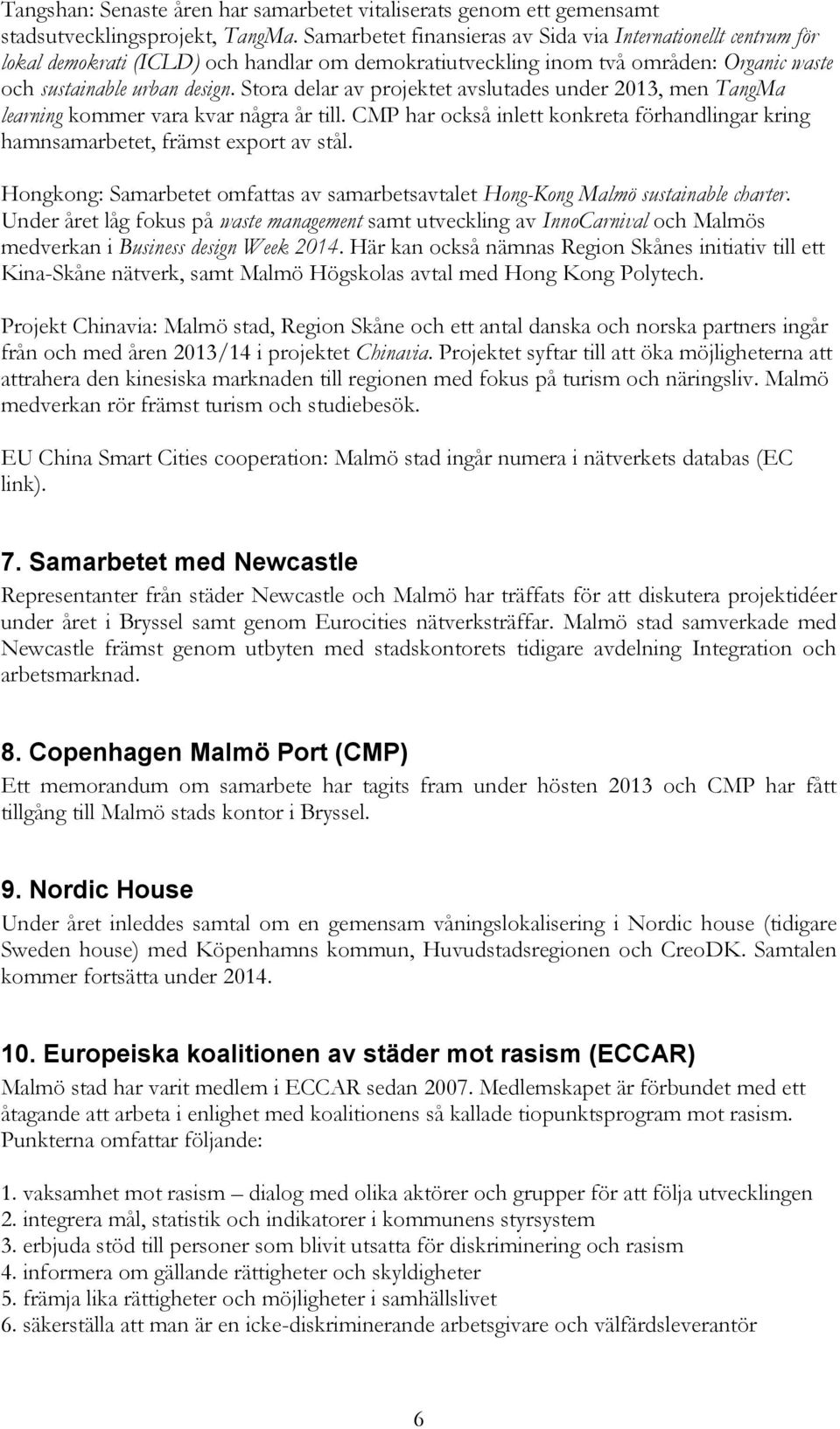 Stora delar av projektet avslutades under 2013, men TangMa learning kommer vara kvar några år till. CMP har också inlett konkreta förhandlingar kring hamnsamarbetet, främst export av stål.