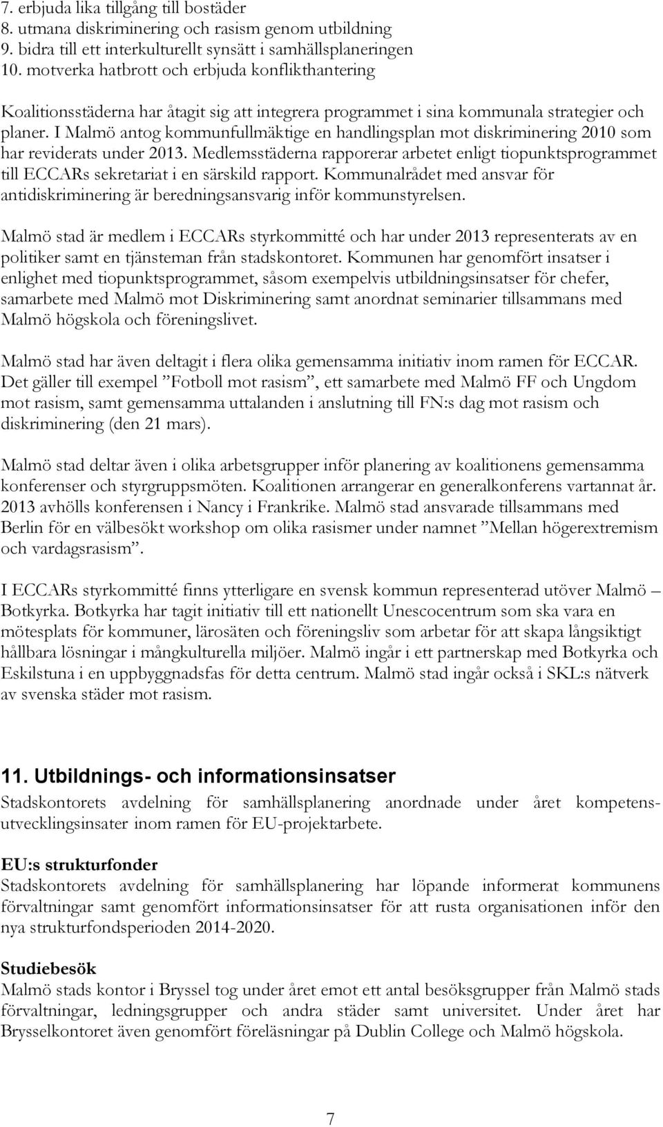 I Malmö antog kommunfullmäktige en handlingsplan mot diskriminering 2010 som har reviderats under 2013.