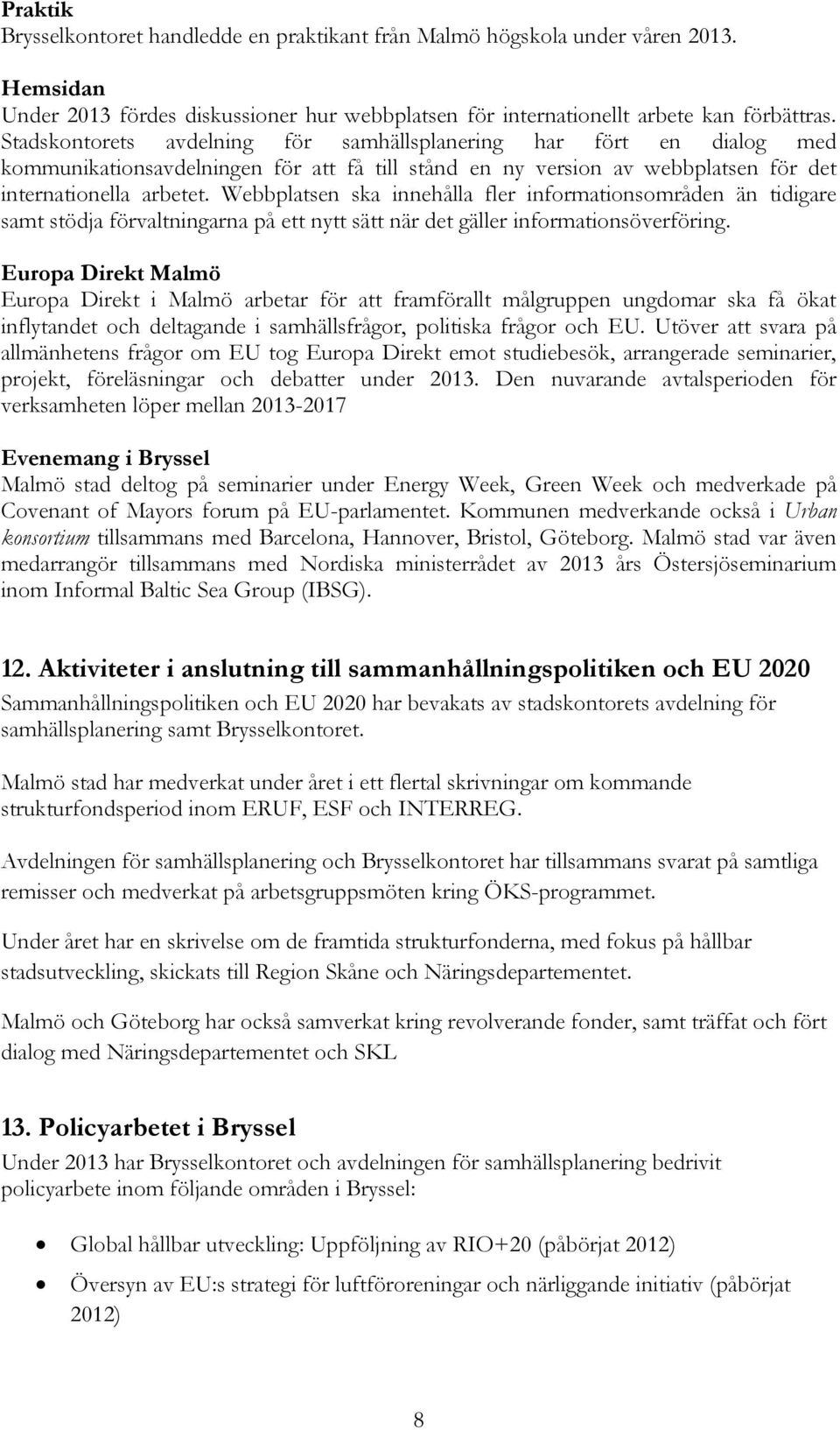 Webbplatsen ska innehålla fler informationsområden än tidigare samt stödja förvaltningarna på ett nytt sätt när det gäller informationsöverföring.