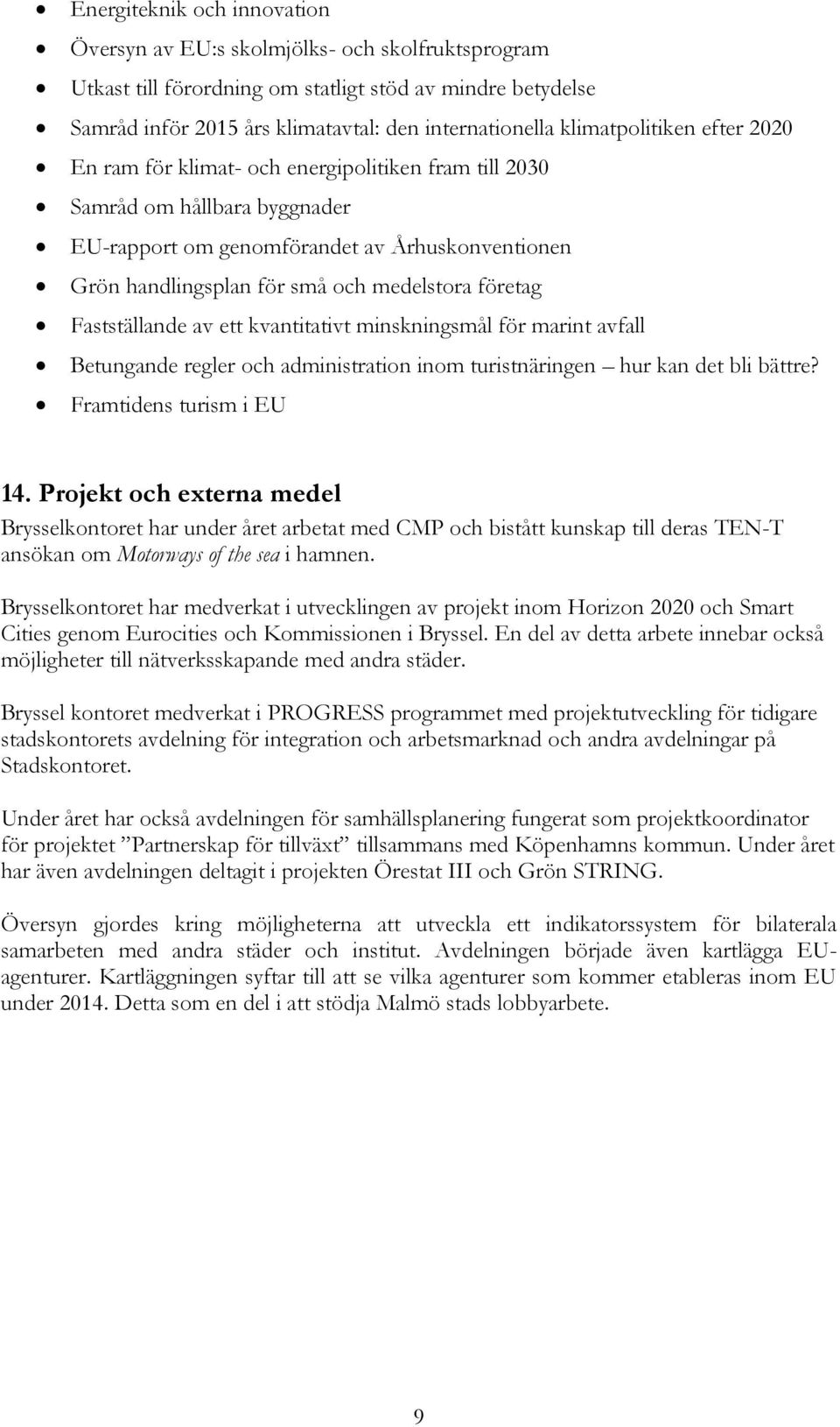 medelstora företag Fastställande av ett kvantitativt minskningsmål för marint avfall Betungande regler och administration inom turistnäringen hur kan det bli bättre? Framtidens turism i EU 14.