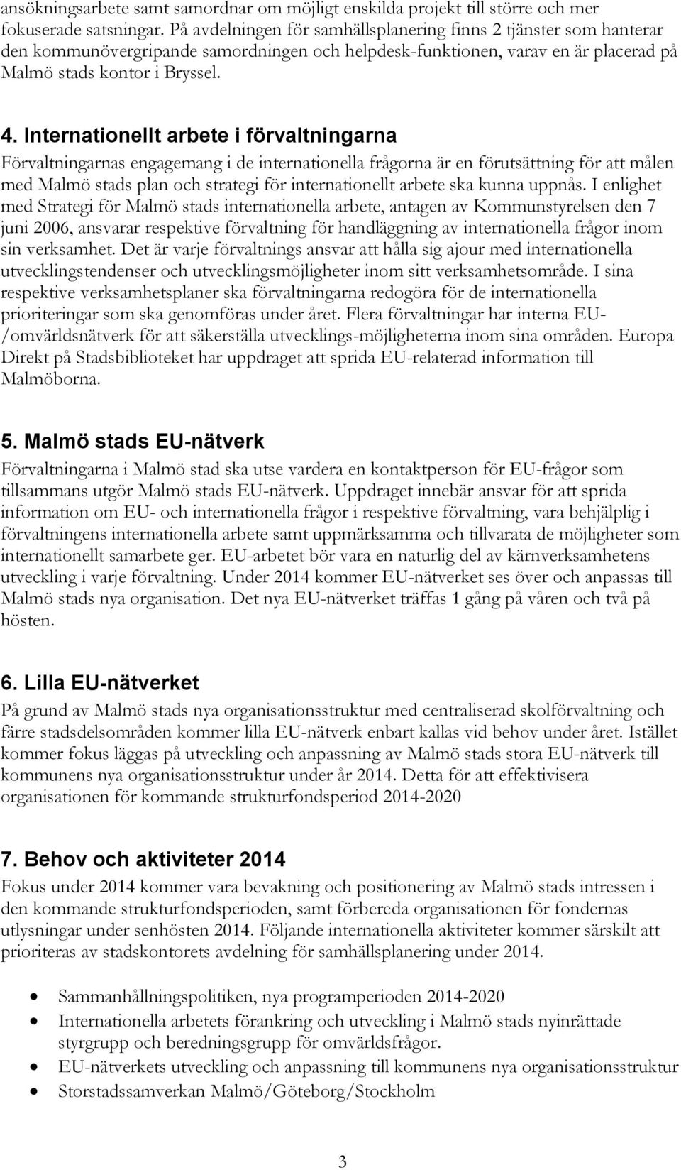 Internationellt arbete i förvaltningarna Förvaltningarnas engagemang i de internationella frågorna är en förutsättning för att målen med Malmö stads plan och strategi för internationellt arbete ska