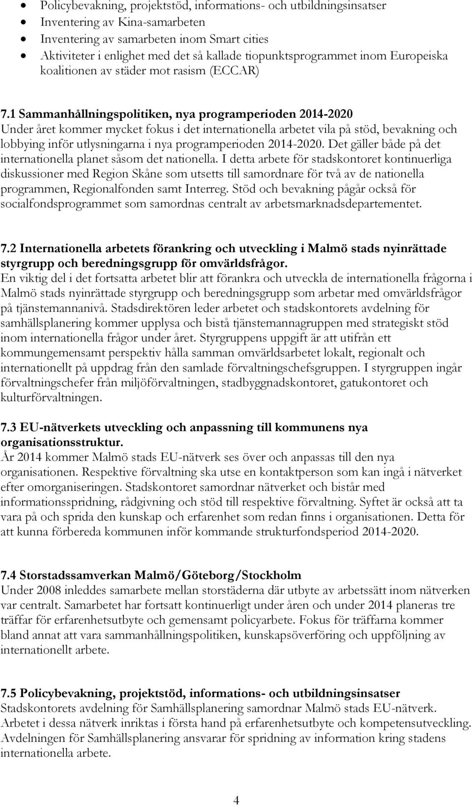 1 Sammanhållningspolitiken, nya programperioden 2014-2020 Under året kommer mycket fokus i det internationella arbetet vila på stöd, bevakning och lobbying inför utlysningarna i nya programperioden