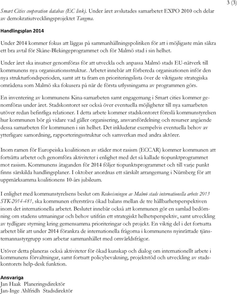 Under året ska insatser genomföras för att utveckla och anpassa Malmö stads EU-nätverk till kommunens nya organisationsstruktur.