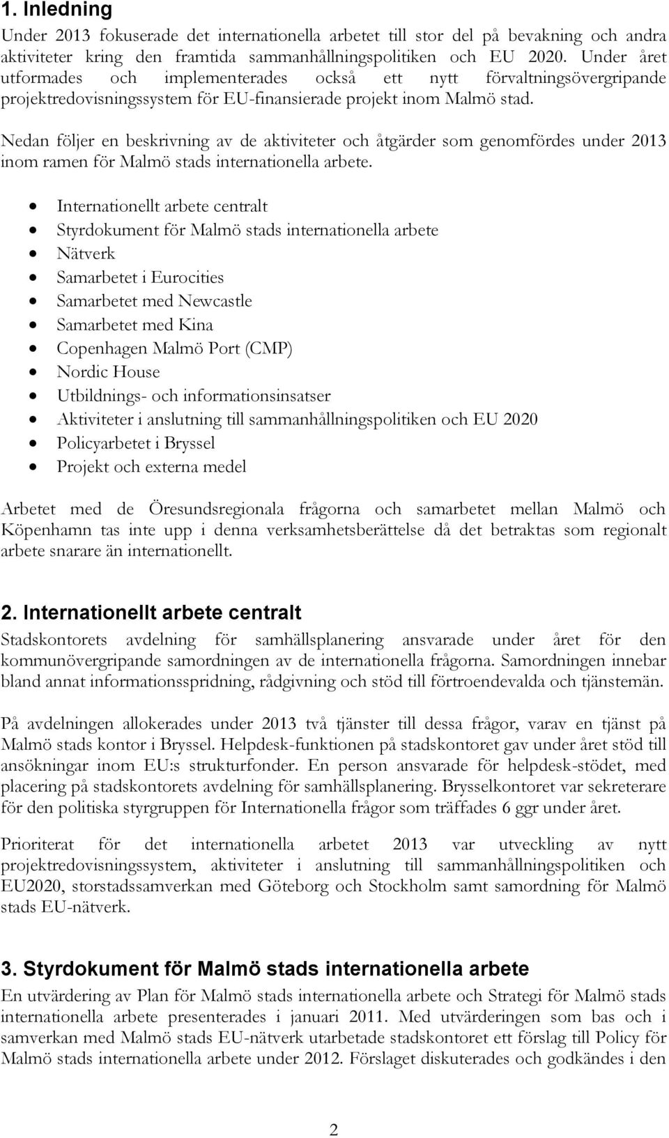 Nedan följer en beskrivning av de aktiviteter och åtgärder som genomfördes under 2013 inom ramen för Malmö stads internationella arbete.