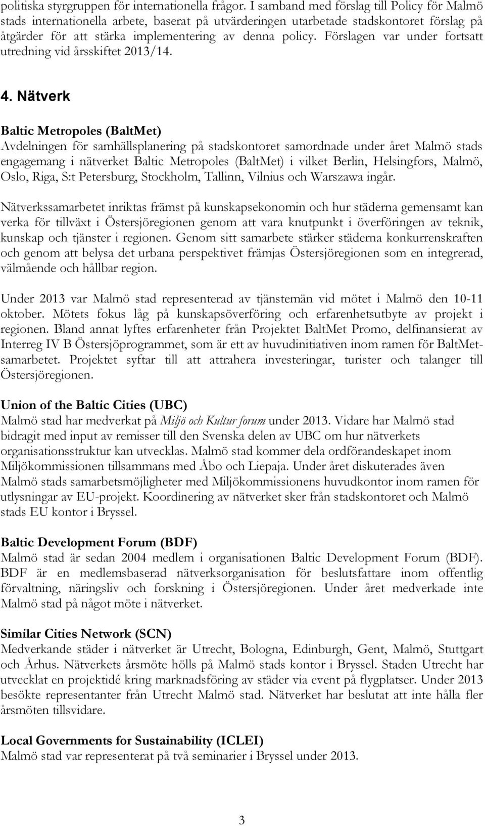 Förslagen var under fortsatt utredning vid årsskiftet 2013/14. 4.