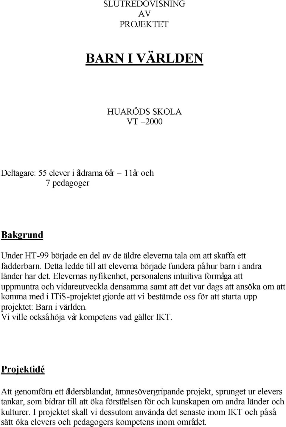 Elevernas nyfikenhet, personalens intuitiva förmåga att uppmuntra och vidareutveckla densamma samt att det var dags att ansöka om att komma med i ITiS-projektet gjorde att vi bestämde oss för att
