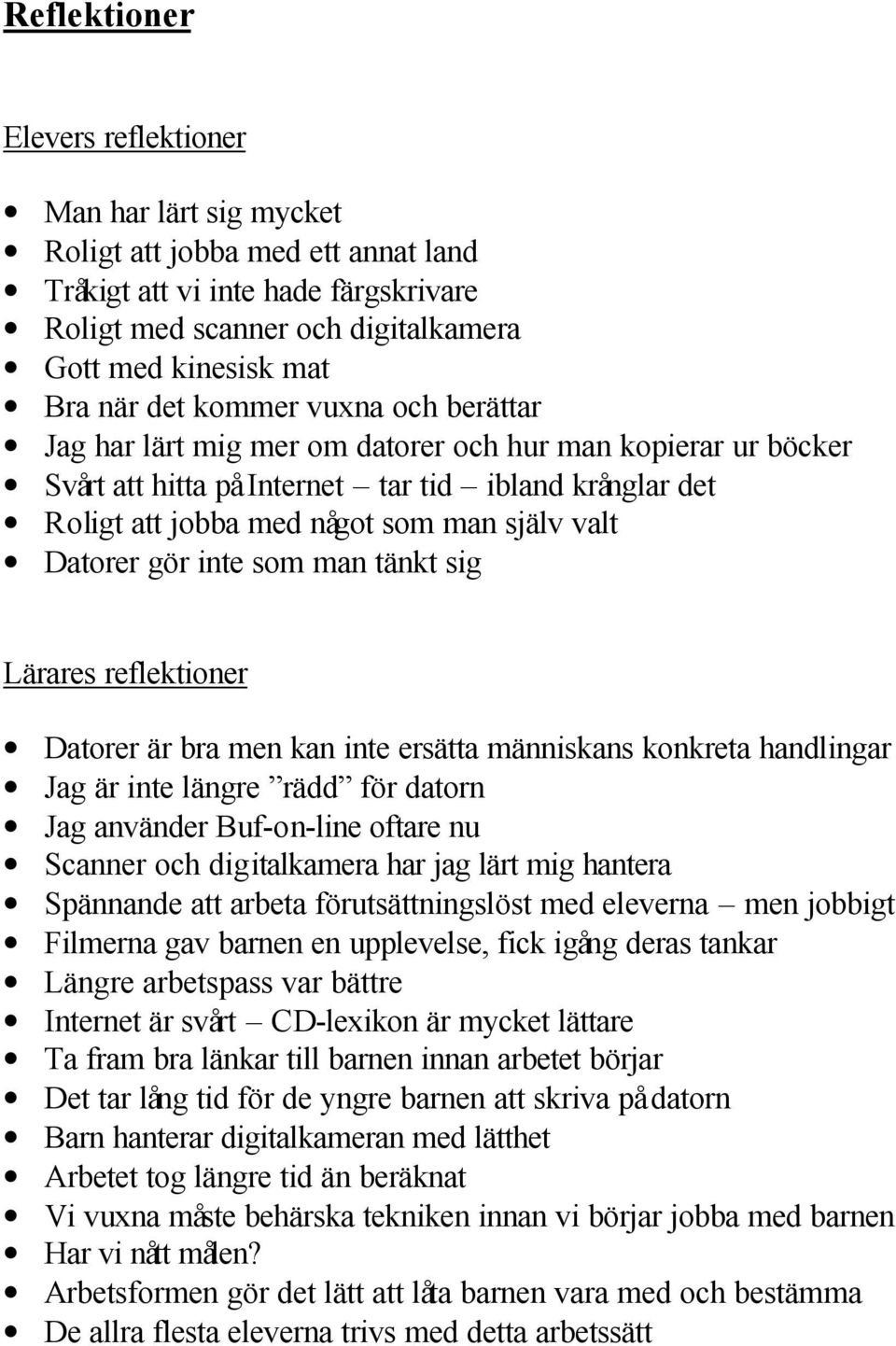 Datorer gör inte som man tänkt sig Lärares reflektioner Datorer är bra men kan inte ersätta människans konkreta handlingar Jag är inte längre rädd för datorn Jag använder Buf-on-line oftare nu