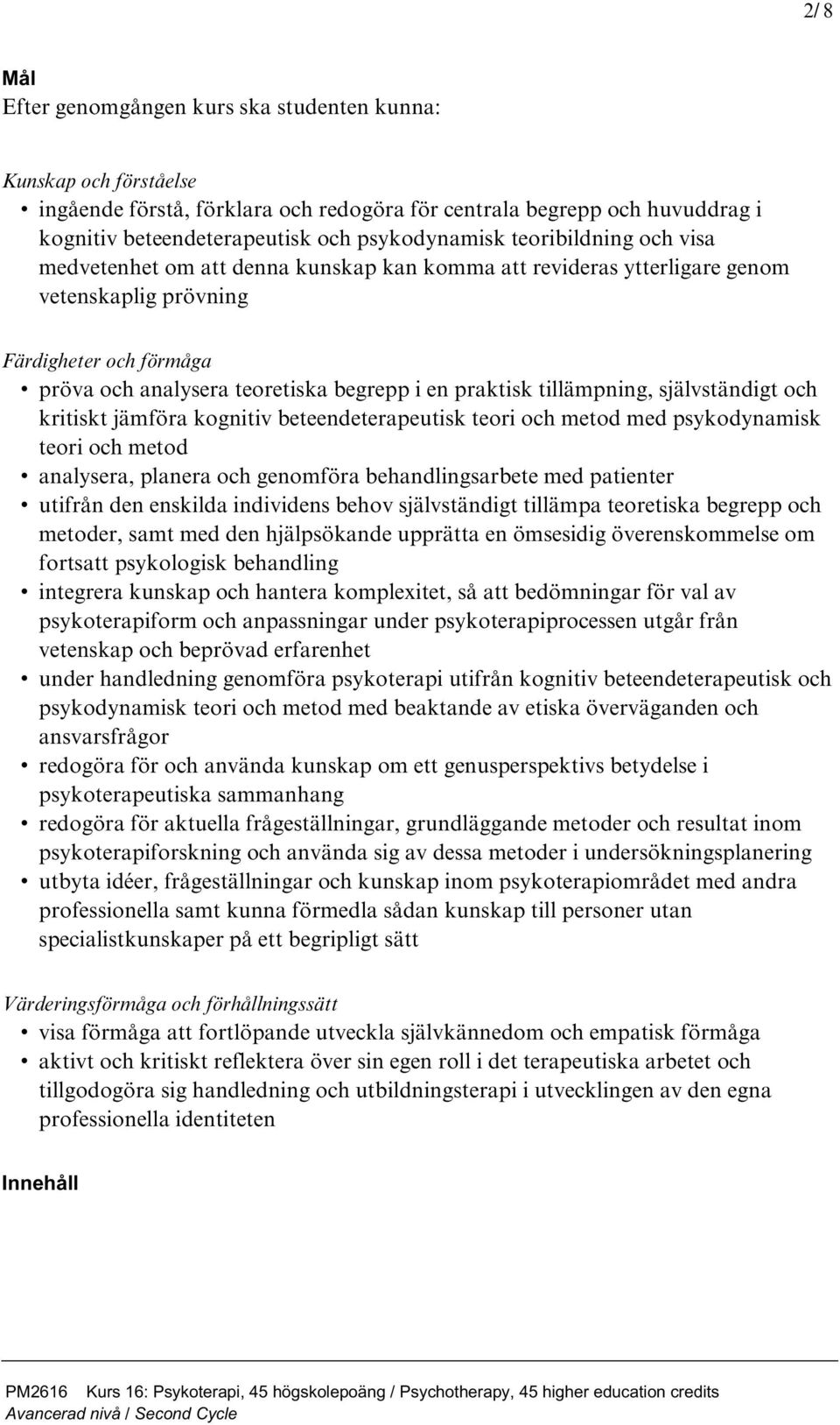 tillämpning, självständigt och kritiskt jämföra kognitiv beteendeterapeutisk teori och metod med psykodynamisk teori och metod analysera, planera och genomföra behandlingsarbete med patienter utifrån