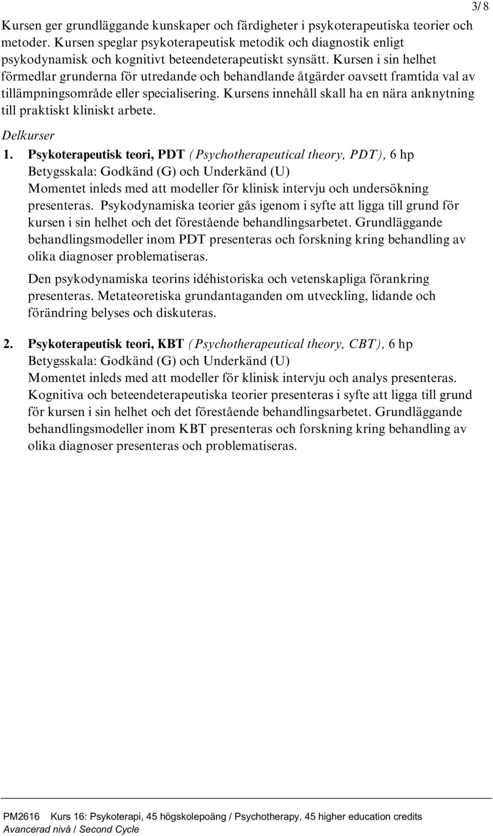 Kursen i sin helhet förmedlar grunderna för utredande och behandlande åtgärder oavsett framtida val av tillämpningsområde eller specialisering.