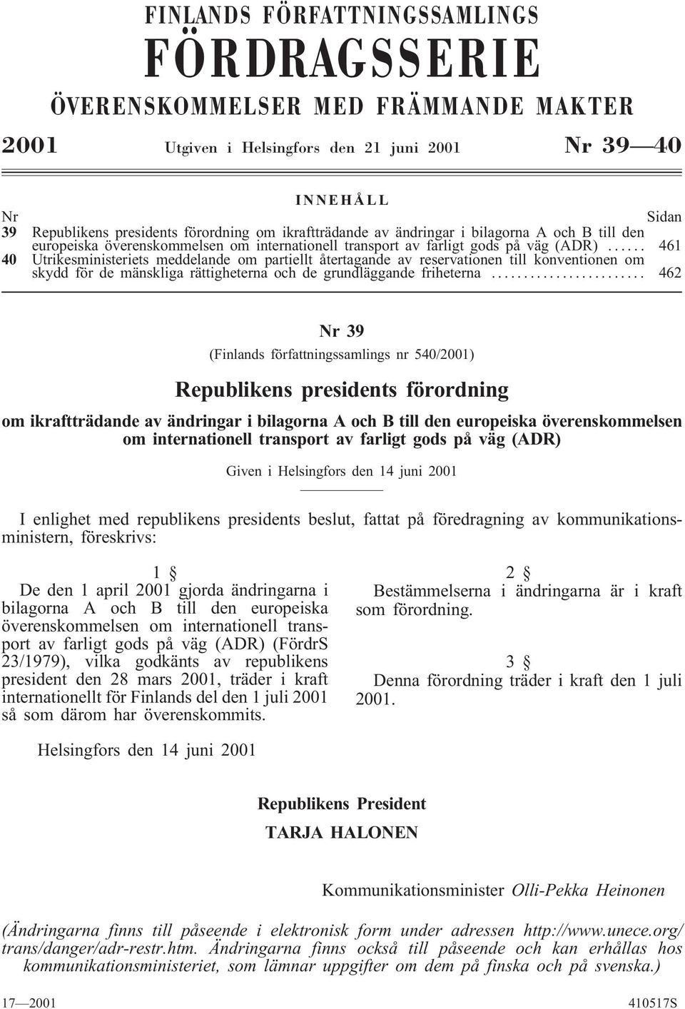 .. 461 40 Utrikesministeriets meddelande om partiellt återtagande av reservationen till konventionen om skydd för de mänskliga rättigheterna och de grundläggande friheterna.