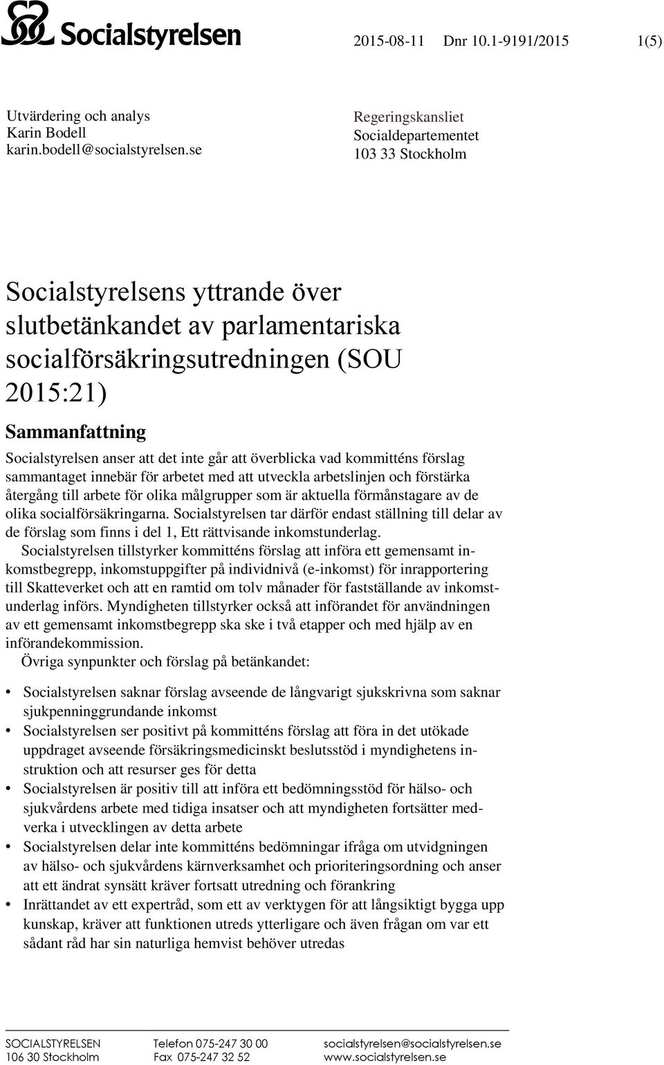 anser att det inte går att överblicka vad kommitténs förslag sammantaget innebär för arbetet med att utveckla arbetslinjen och förstärka återgång till arbete för olika målgrupper som är aktuella