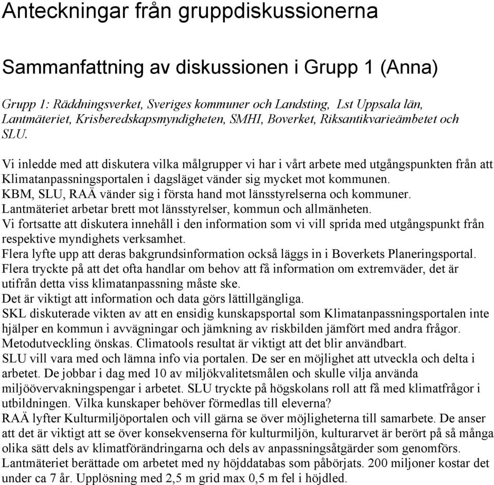 Vi inledde med att diskutera vilka målgrupper vi har i vårt arbete med utgångspunkten från att Klimatanpassningsportalen i dagsläget vänder sig mycket mot kommunen.