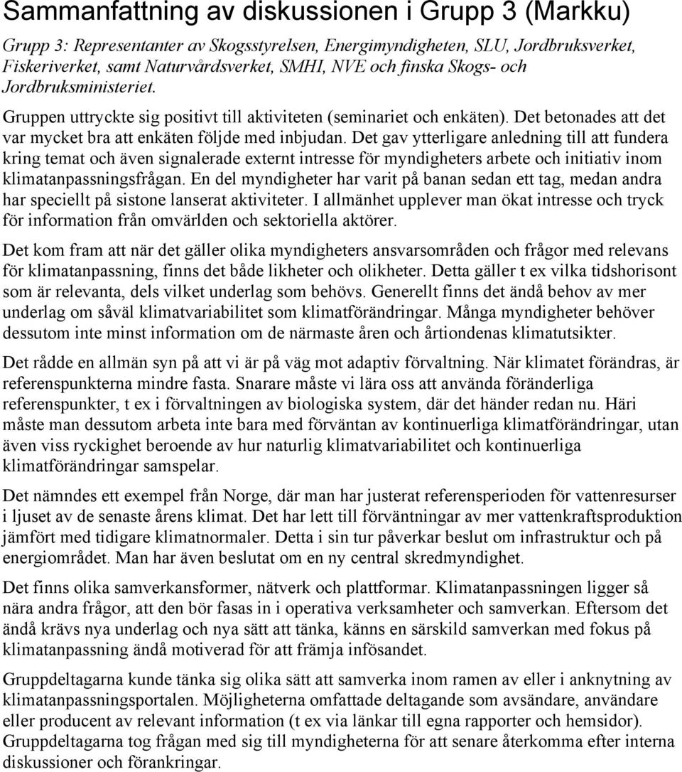 Det gav ytterligare anledning till att fundera kring temat och även signalerade externt intresse för myndigheters arbete och initiativ inom klimatanpassningsfrågan.