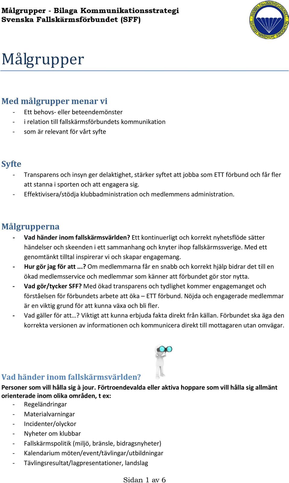 Målgrupperna - Vad händer inom fallskärmsvärlden? Ett kontinuerligt och korrekt nyhetsflöde sätter händelser och skeenden i ett sammanhang och knyter ihop fallskärmssverige.