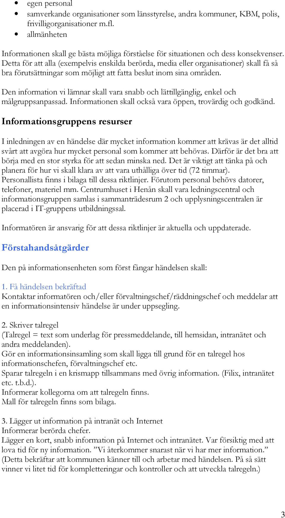 Detta för att alla (exempelvis enskilda berörda, media eller organisationer) skall få så bra förutsättningar som möjligt att fatta beslut inom sina områden.