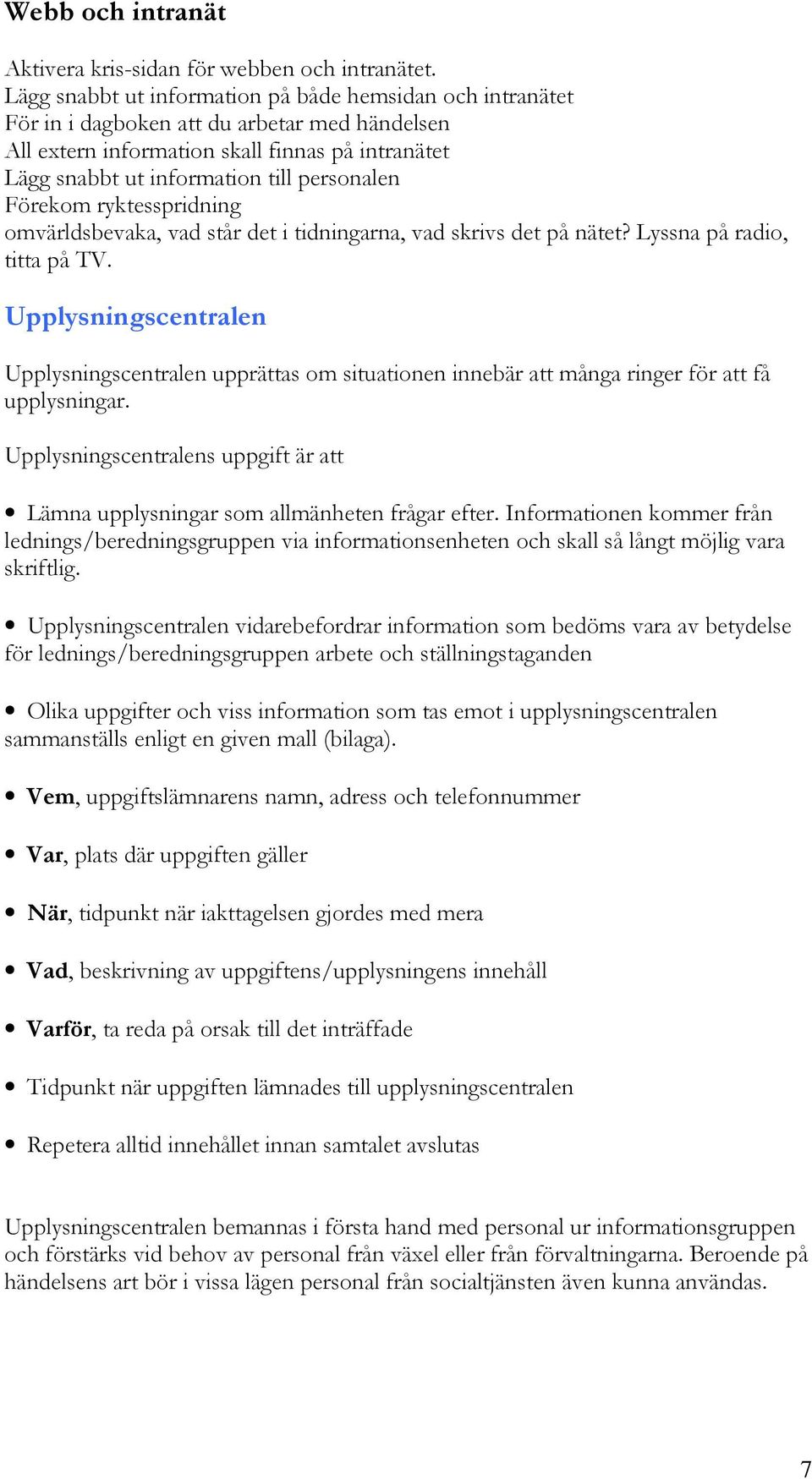 Förekom ryktesspridning omvärldsbevaka, vad står det i tidningarna, vad skrivs det på nätet? Lyssna på radio, titta på TV.