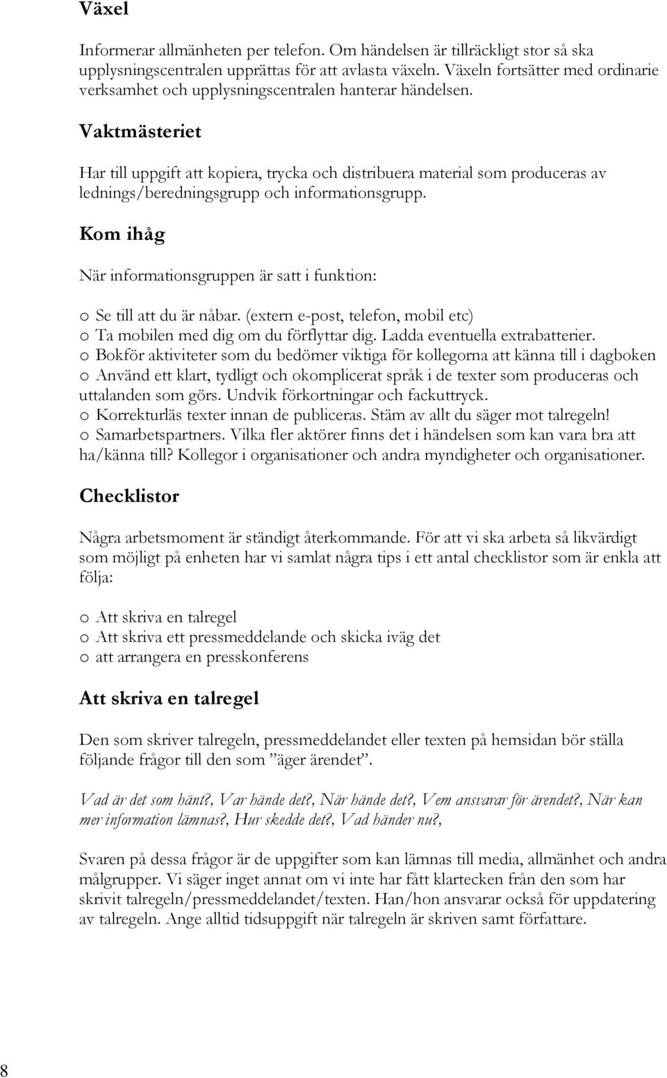 Vaktmästeriet Har till uppgift att kopiera, trycka och distribuera material som produceras av lednings/beredningsgrupp och informationsgrupp.