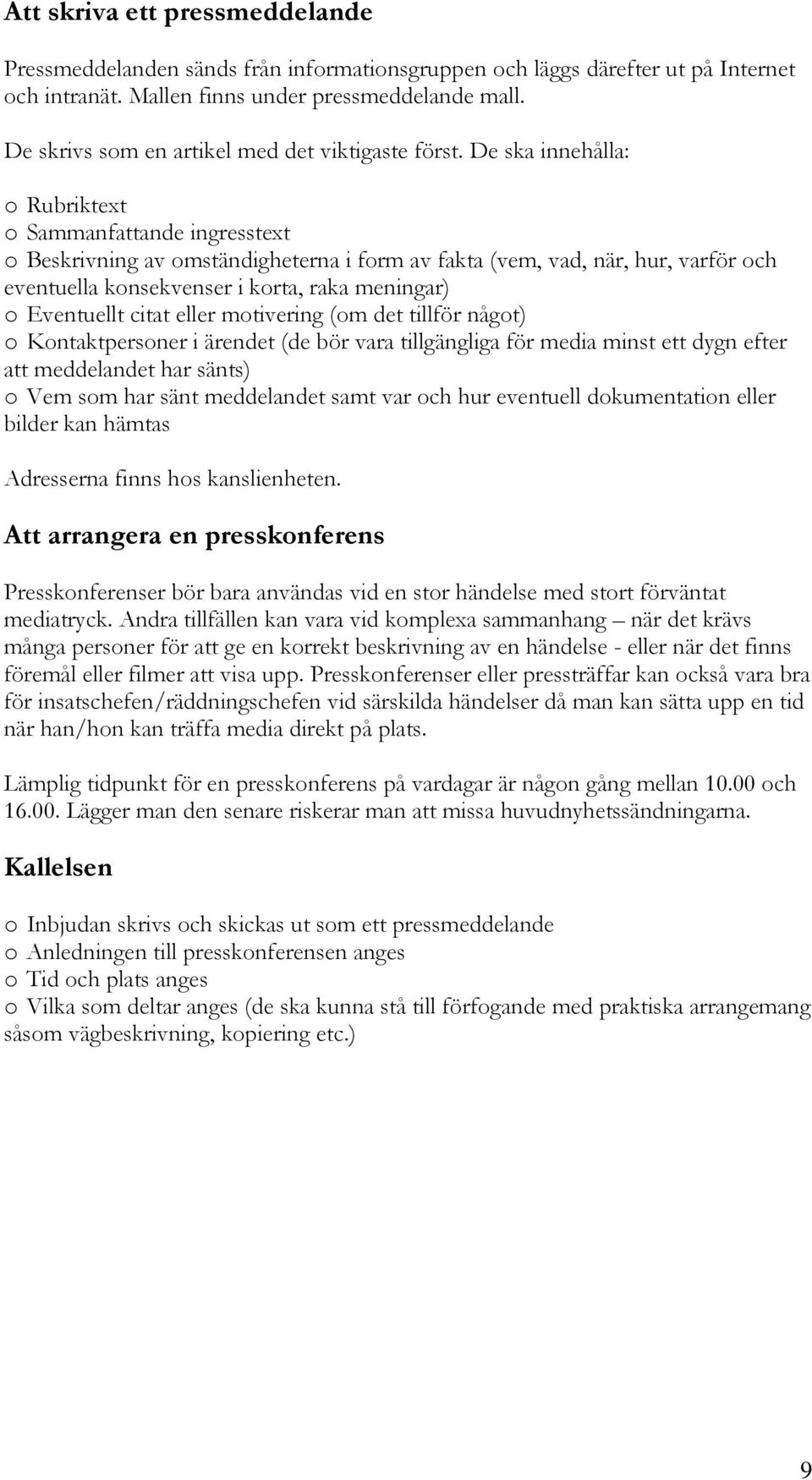 De ska innehålla: o Rubriktext o Sammanfattande ingresstext o Beskrivning av omständigheterna i form av fakta (vem, vad, när, hur, varför och eventuella konsekvenser i korta, raka meningar) o