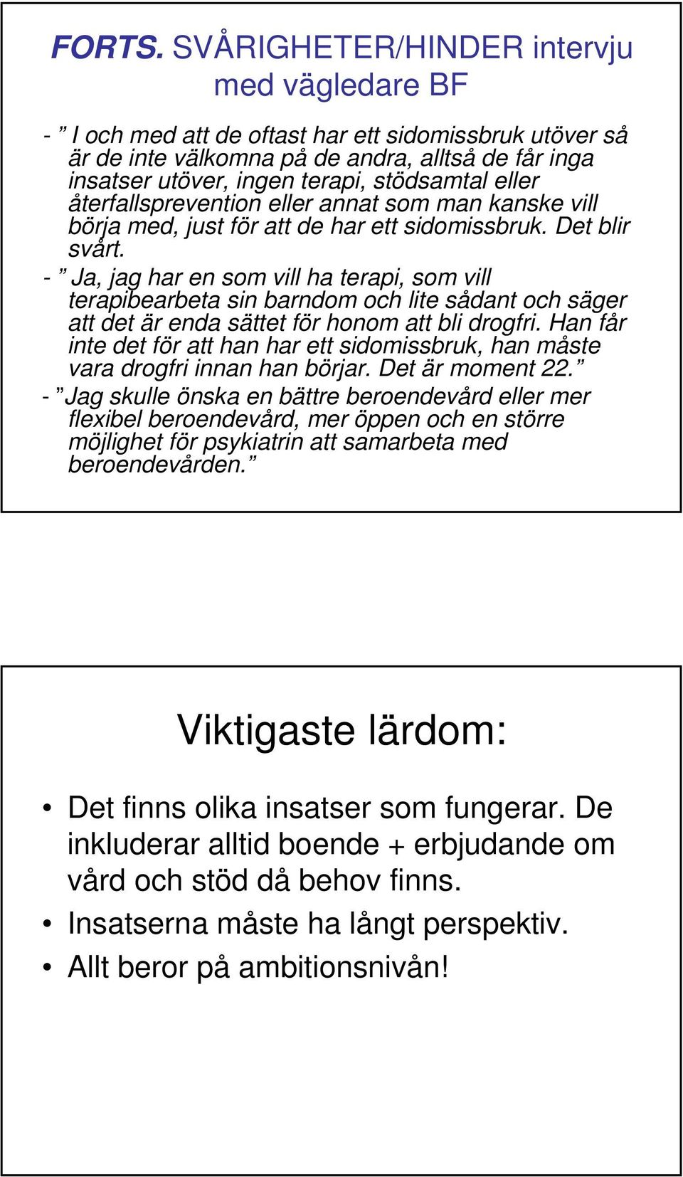 eller återfallsprevention eller annat som man kanske vill börja med, just för att de har ett sidomissbruk. Det blir svårt.