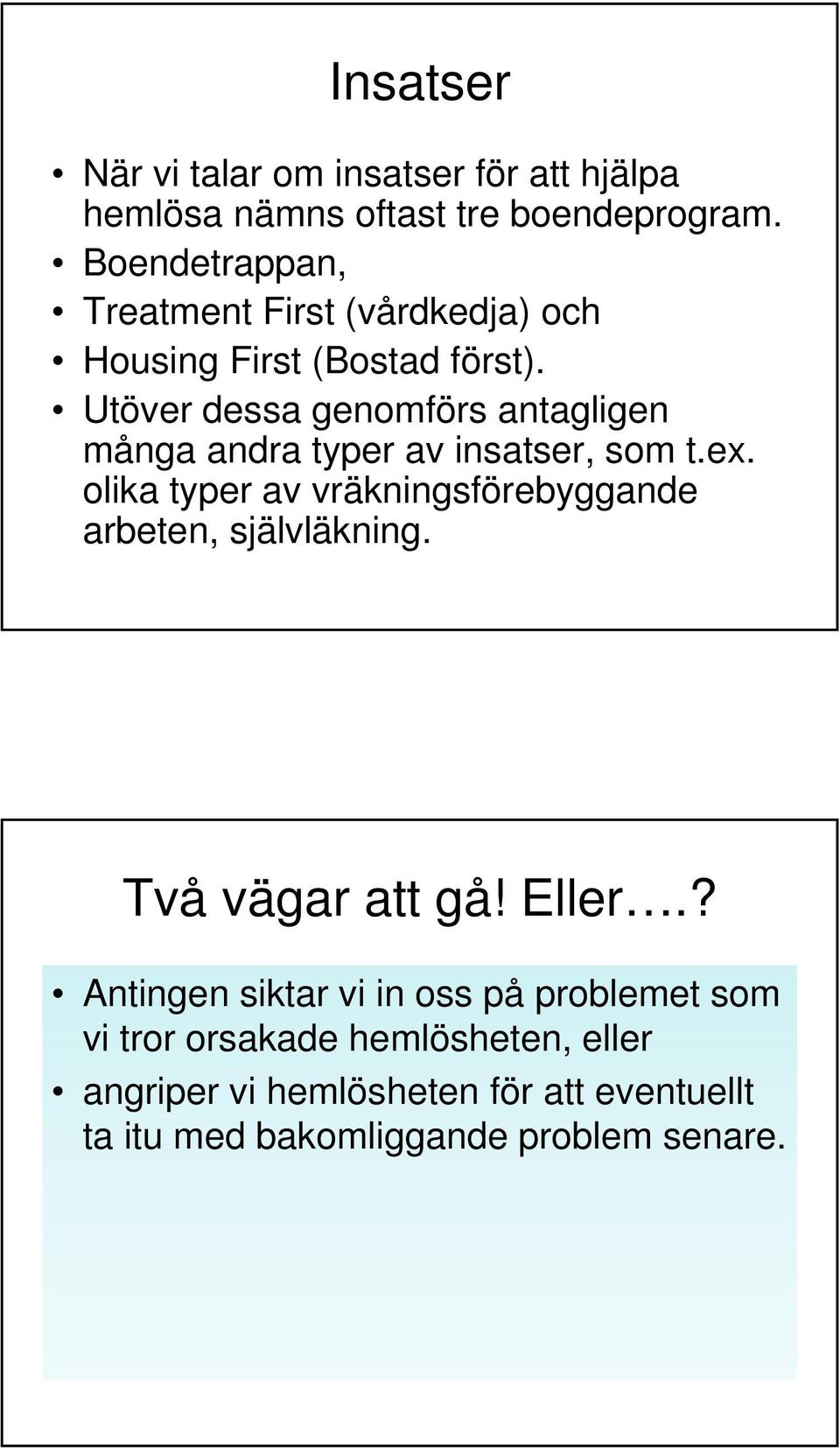 Utöver dessa genomförs antagligen många andra typer av insatser, som t.ex.