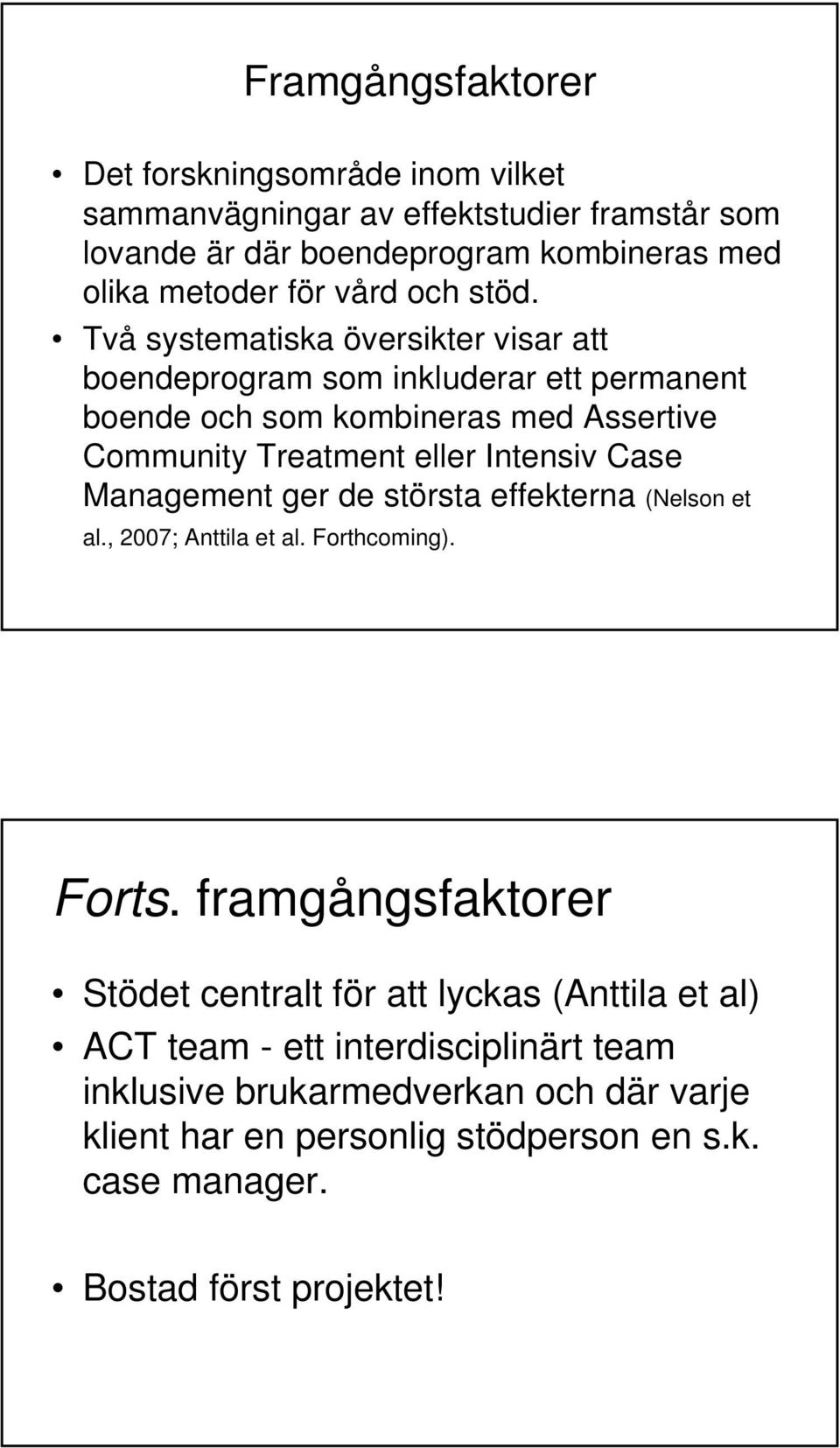 Två systematiska översikter visar att boendeprogram som inkluderar ett permanent boende och som kombineras med Assertive Community Treatment eller Intensiv Case