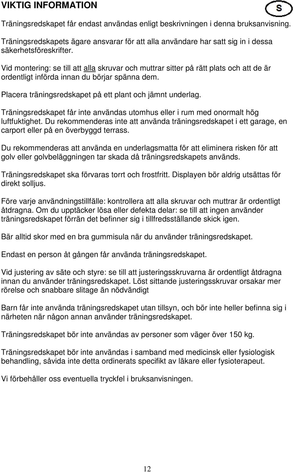 Vid montering: se till att alla skruvar och muttrar sitter på rätt plats och att de är ordentligt införda innan du börjar spänna dem. Placera träningsredskapet på ett plant och jämnt underlag.