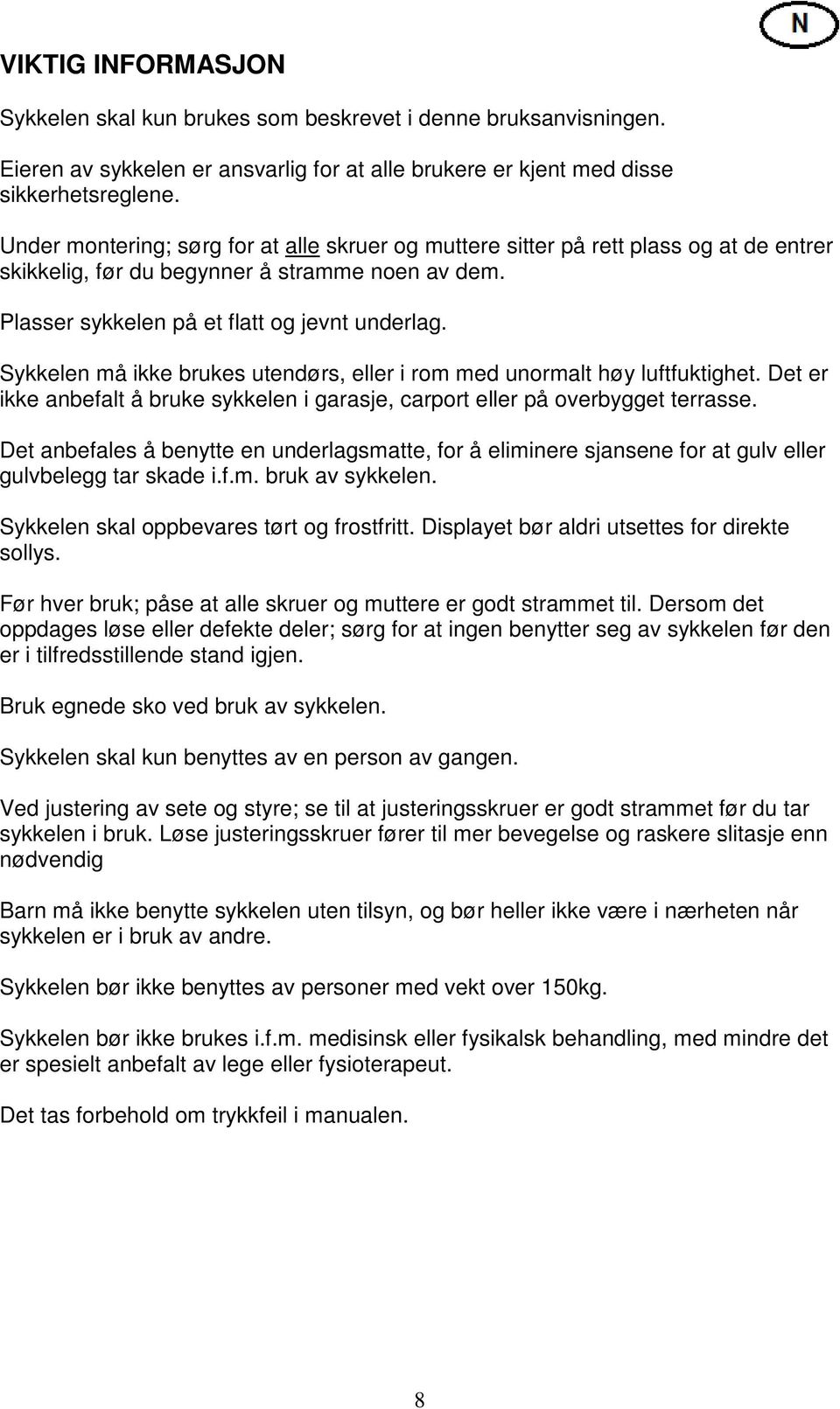 Sykkelen må ikke brukes utendørs, eller i rom med unormalt høy luftfuktighet. Det er ikke anbefalt å bruke sykkelen i garasje, carport eller på overbygget terrasse.