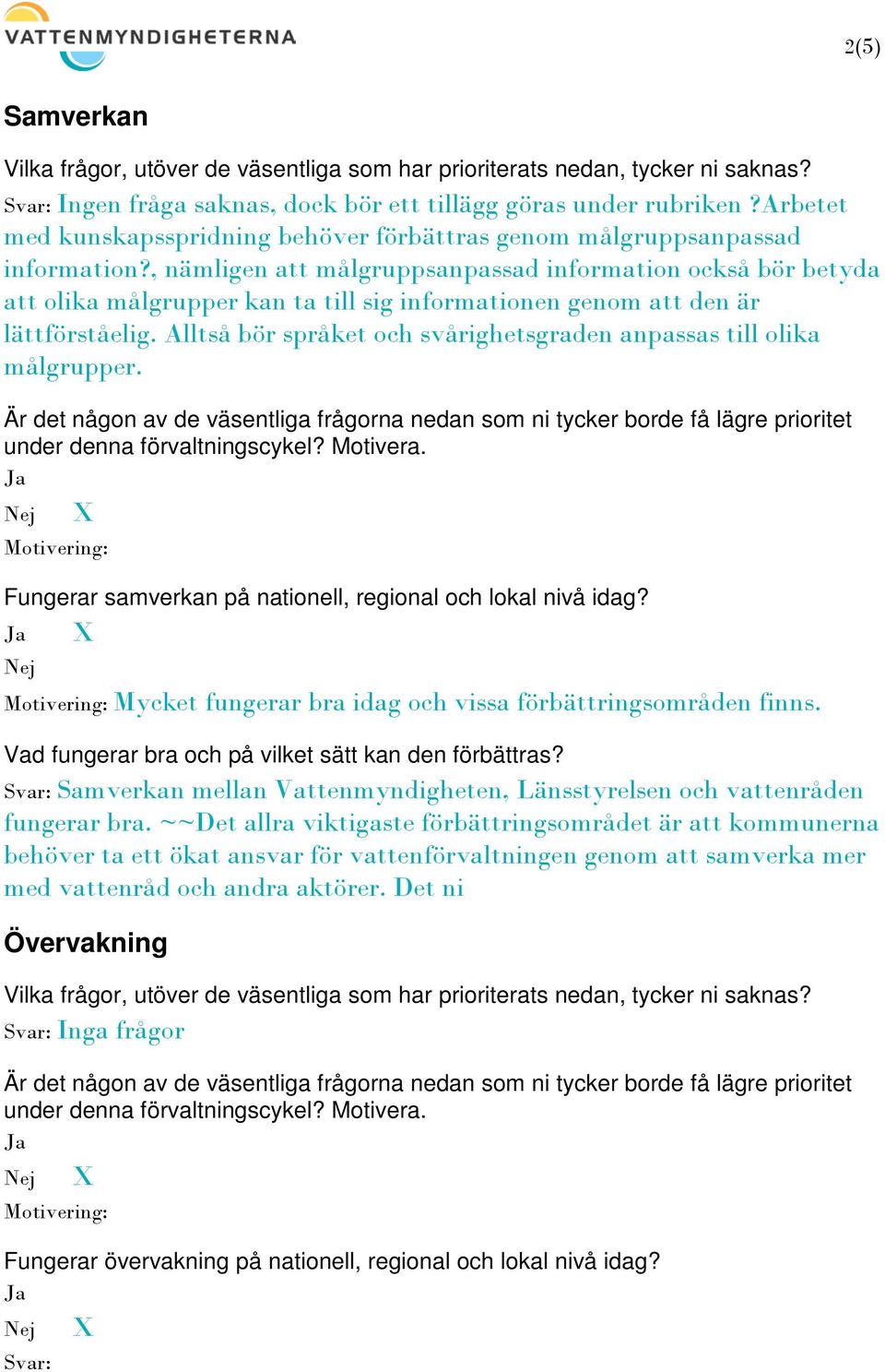 Alltså bör språket och svårighetsgraden anpassas till olika målgrupper. Fungerar samverkan på nationell, regional och lokal nivå idag? Mycket fungerar bra idag och vissa förbättringsområden finns.