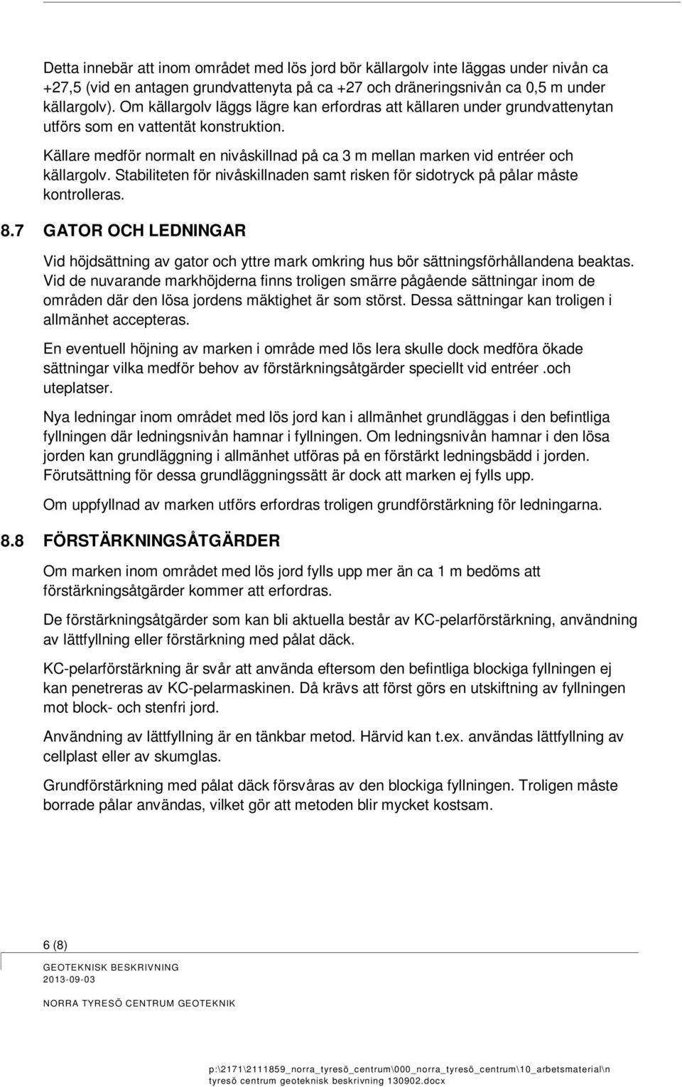 Källare medför normalt en nivåskillnad på ca 3 m mellan marken vid entréer och källargolv. Stabiliteten för nivåskillnaden samt risken för sidotryck på pålar måste kontrolleras. 8.