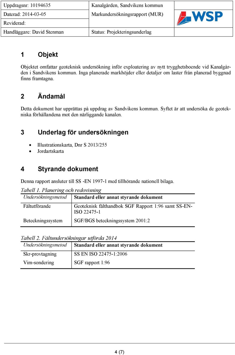 2 Ändamål Detta dokument har upprättas på uppdrag av Sandvikens kommun. Syftet är att undersöka de geotekniska förhållandena mot den närliggande kanalen.