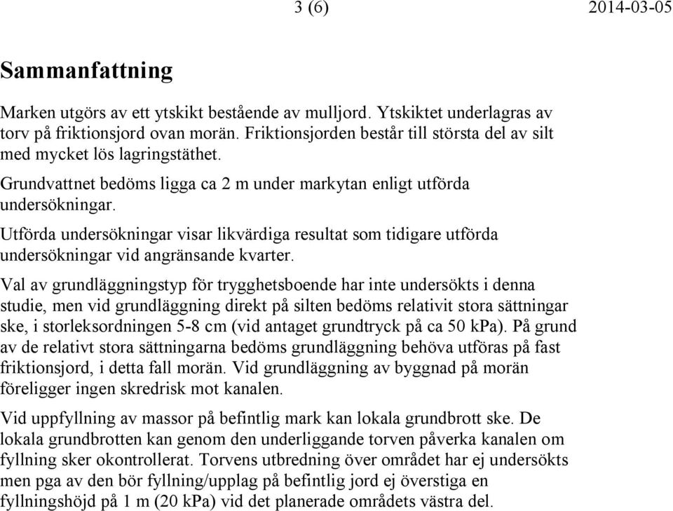 Utförda undersökningar visar likvärdiga resultat som tidigare utförda undersökningar vid angränsande kvarter.