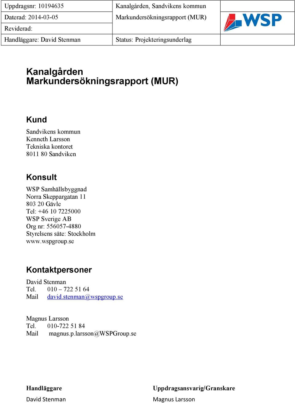 Tel: +46 10 7225000 WSP Sverige AB Org nr: 556057-4880 Styrelsens säte: Stockholm www.wspgroup.se Kontaktpersoner David Stenman Tel.