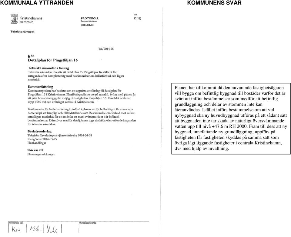 Istället införs bestämmelse om att vid nybyggnad ska ny huvudbyggnad utföras på ett sådant sätt att byggnaden inte tar skada av naturligt översvämmande vatten upp