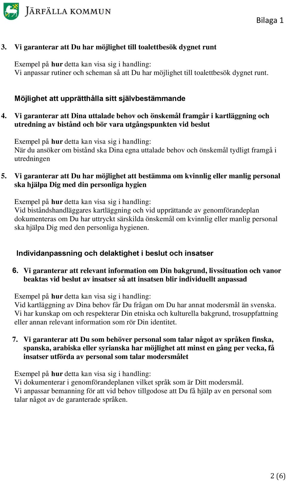 Vi garanterar att Dina uttalade behov och önskemål framgår i kartläggning och utredning av bistånd och bör vara utgångspunkten vid beslut När du ansöker om bistånd ska Dina egna uttalade behov och