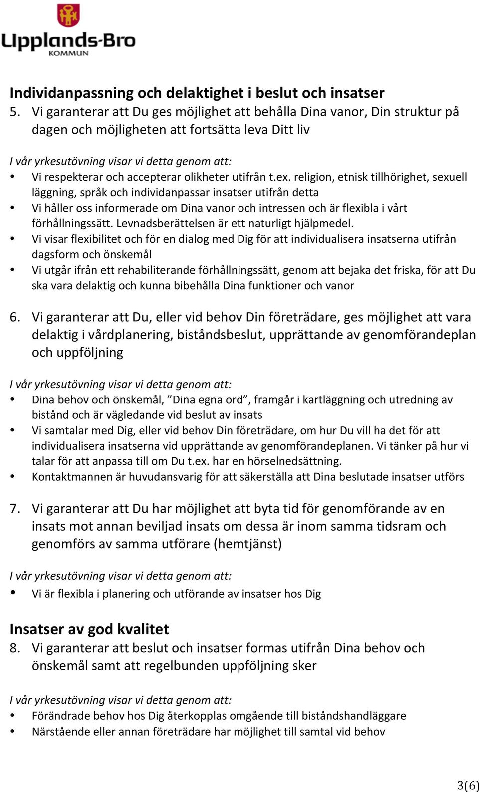 religion, etnisk tillhörighet, sexuell läggning, språk och individanpassar insatser utifrån detta Vi håller oss informerade om Dina vanor och intressen och är flexibla i vårt förhållningssätt.