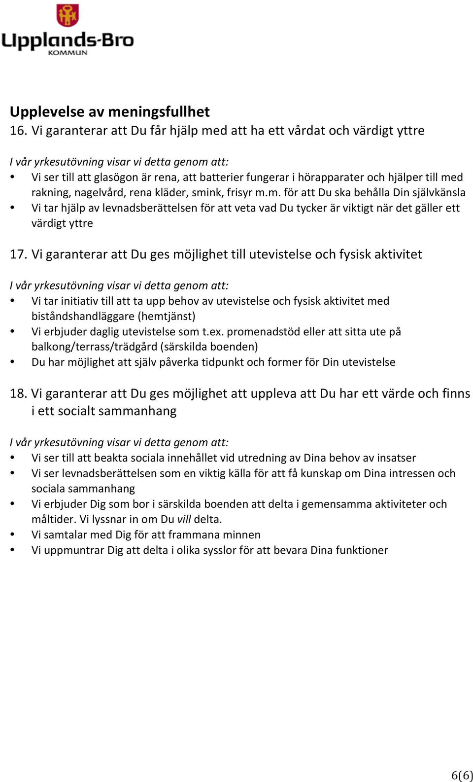 smink, frisyr m.m. för att Du ska behålla Din självkänsla Vi tar hjälp av levnadsberättelsen för att veta vad Du tycker är viktigt när det gäller ett värdigt yttre 17.