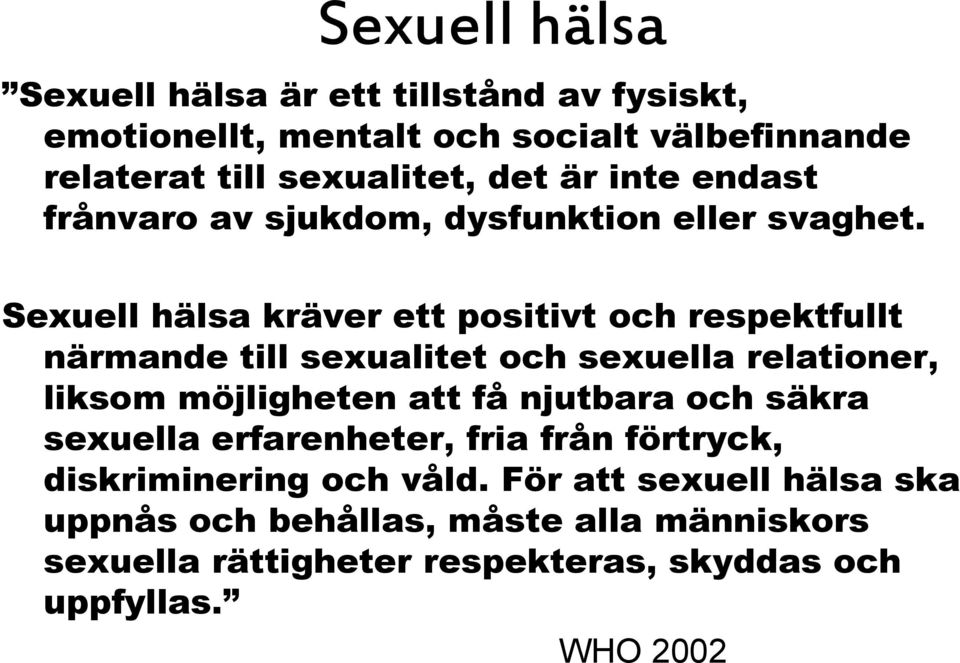 Sexuell hälsa kräver ett positivt och respektfullt närmande till sexualitet och sexuella relationer, liksom möjligheten att få njutbara